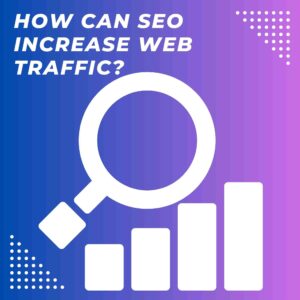 How SEO Can Increase Web Traffic