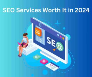 SEO Services Worth It in 2024